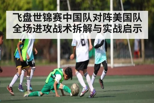 飞盘世锦赛中国队对阵美国队全场进攻战术拆解与实战启示 | kaiyun